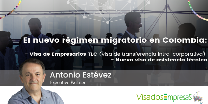 The new immigration regime in Colombia: from the intra-corporate transfer visa to the TLC Entrepreneurs visa and the new technical assistance visa